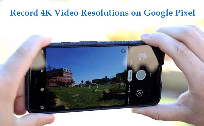 record 4K video on google pixel